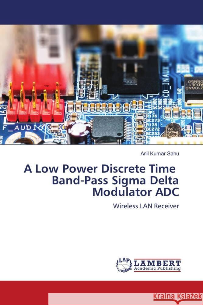A Low Power Discrete Time Band-Pass Sigma Delta Modulator ADC Sahu, Anil Kumar 9786203931297