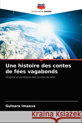 Une histoire des contes de fées vagabonds Imaeva, Gulnara 9786203931808 Editions Notre Savoir