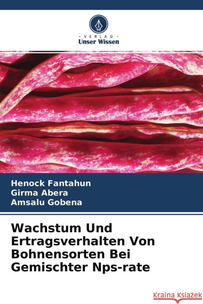 Wachstum Und Ertragsverhalten Von Bohnensorten Bei Gemischter Nps-rate FANTAHUN, HENOCK, ABERA, GIRMA, GOBENA, AMSALU 9786203932126 Verlag Unser Wissen
