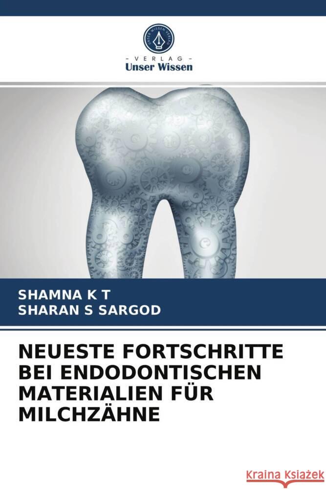 NEUESTE FORTSCHRITTE BEI ENDODONTISCHEN MATERIALIEN FÜR MILCHZÄHNE K T, SHAMNA, SARGOD, SHARAN S 9786203933123