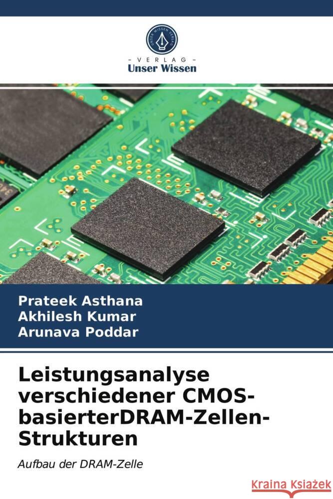 Leistungsanalyse verschiedener CMOS-basierterDRAM-Zellen-Strukturen Asthana, Prateek, Kumar, Akhilesh, Poddar, Arunava 9786203934335