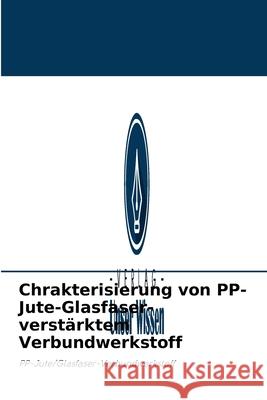 Chrakterisierung von PP-Jute-Glasfaser-verstärktem Verbundwerkstoff Arunkumar D T, Basavakumar G 9786203935028 Verlag Unser Wissen