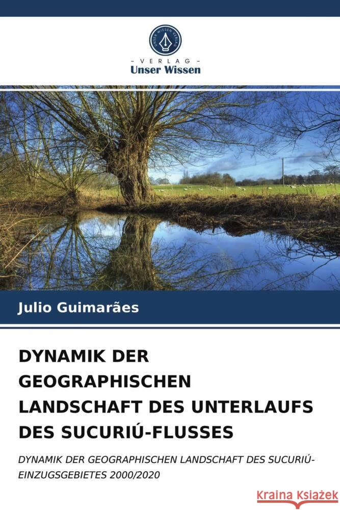 DYNAMIK DER GEOGRAPHISCHEN LANDSCHAFT DES UNTERLAUFS DES SUCURIÚ-FLUSSES Guimarães, Julio 9786203935080