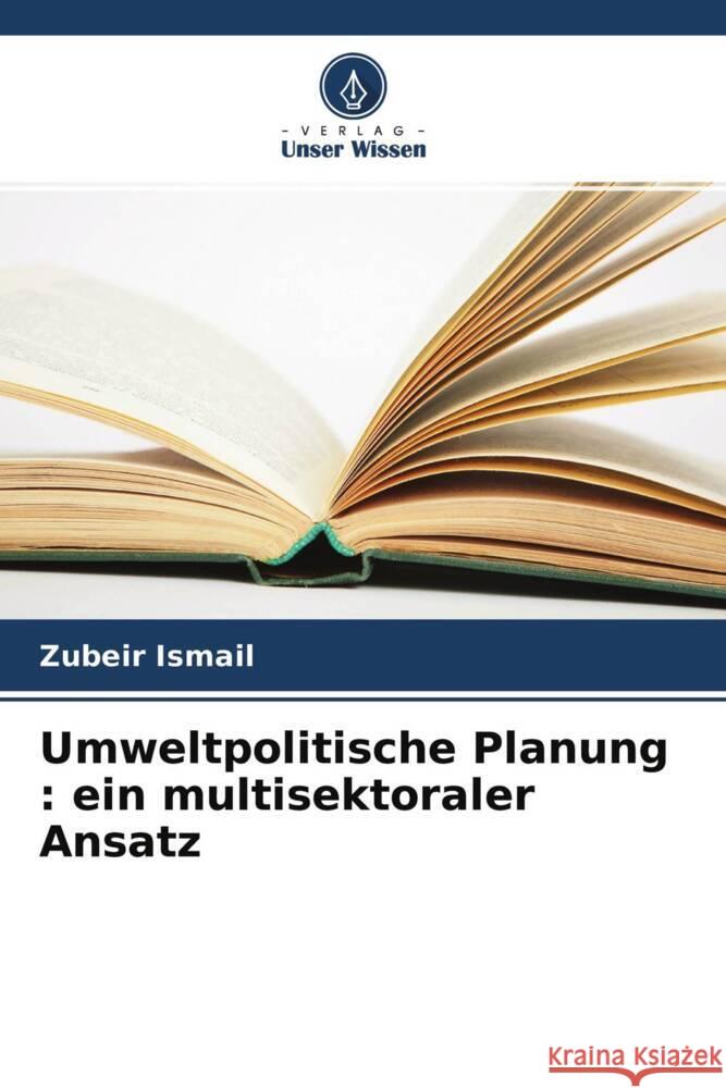 Umweltpolitische Planung : ein multisektoraler Ansatz Ismail, Zubeir 9786203940015