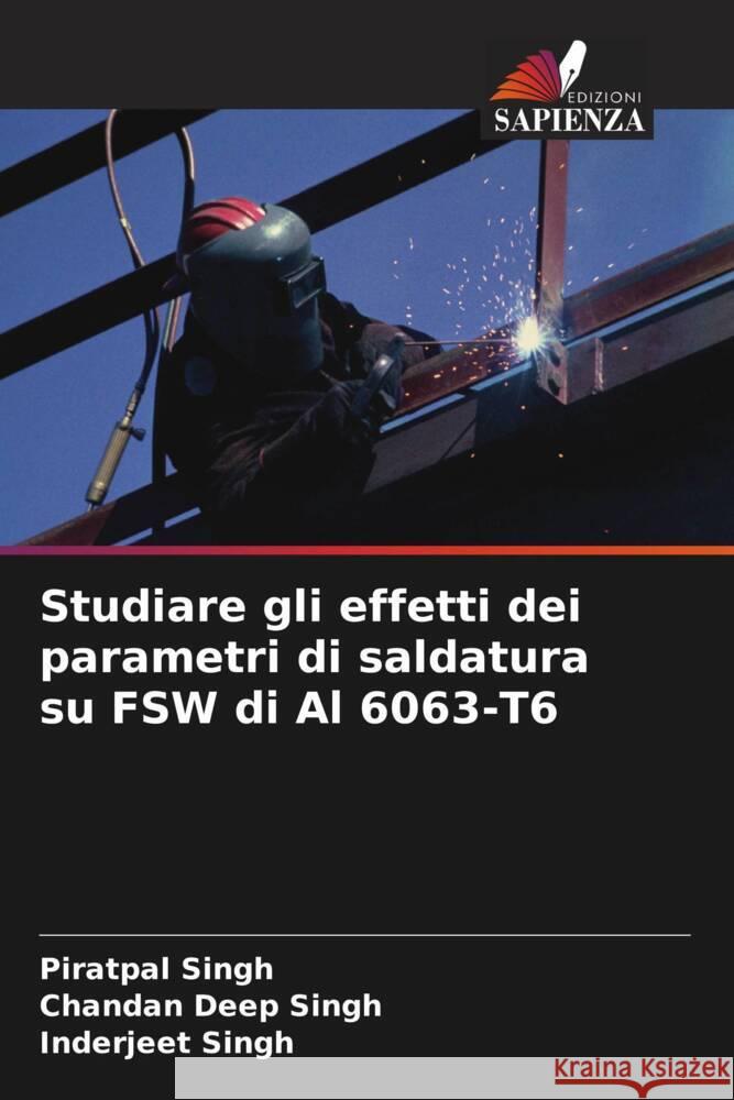 Studiare gli effetti dei parametri di saldatura su FSW di Al 6063-T6 Singh, Piratpal, Singh, Chandan Deep, Singh, Inderjeet 9786203944631 Edizioni Sapienza