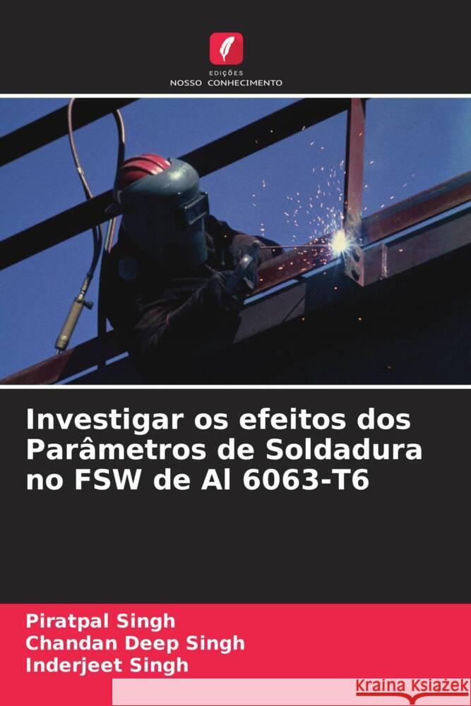 Investigar os efeitos dos Parâmetros de Soldadura no FSW de Al 6063-T6 Singh, Piratpal, Singh, Chandan Deep, Singh, Inderjeet 9786203944648 Edicoes Nosso Conhecimento