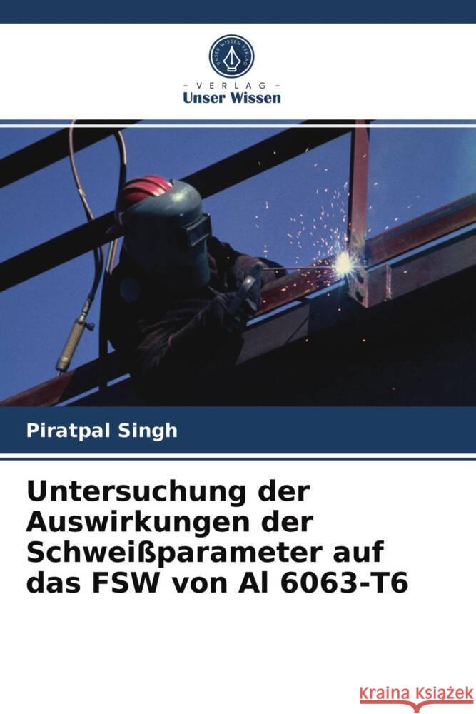 Untersuchung der Auswirkungen der Schweißparameter auf das FSW von Al 6063-T6 Singh, Piratpal, Singh, Chandan Deep, Singh, Inderjeet 9786203944662