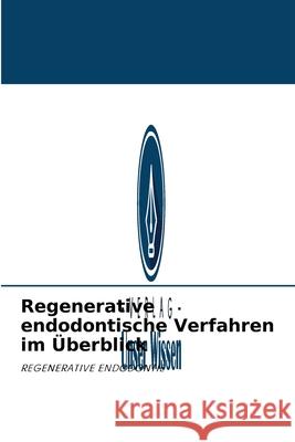 Regenerative endodontische Verfahren im Überblick Manjusha Rawtiya 9786203945232 Verlag Unser Wissen