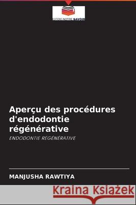 Aperçu des procédures d'endodontie régénérative Manjusha Rawtiya 9786203945256 Editions Notre Savoir