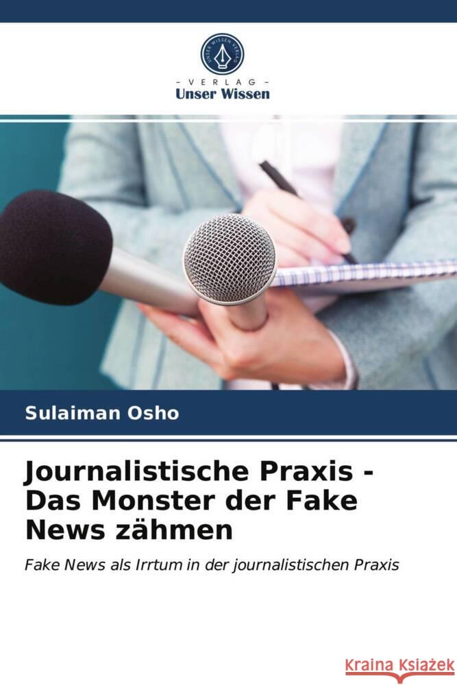 Journalistische Praxis - Das Monster der Fake News zähmen Osho, Sulaiman 9786203947656