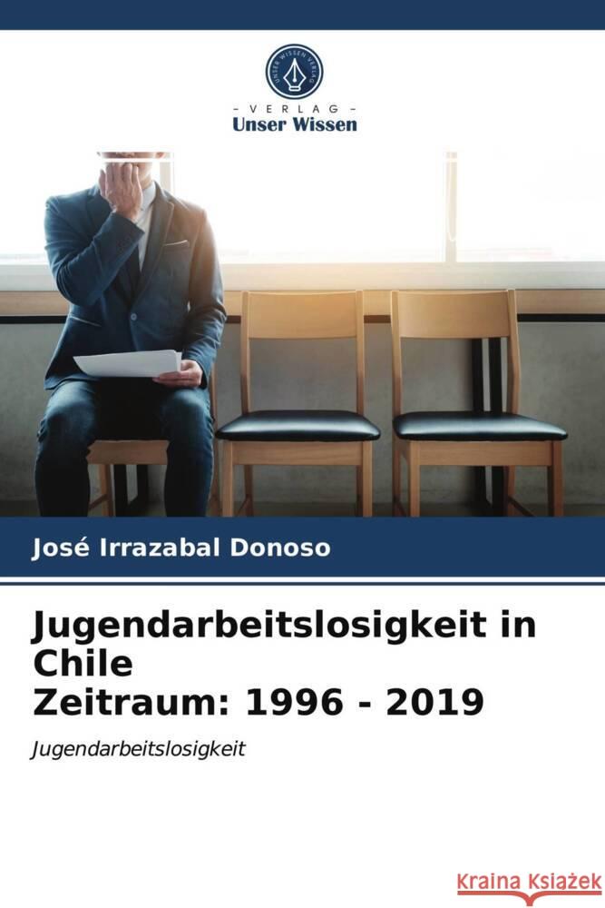 Jugendarbeitslosigkeit in Chile Zeitraum: 1996 - 2019 Irrazabal Donoso, José 9786203947830