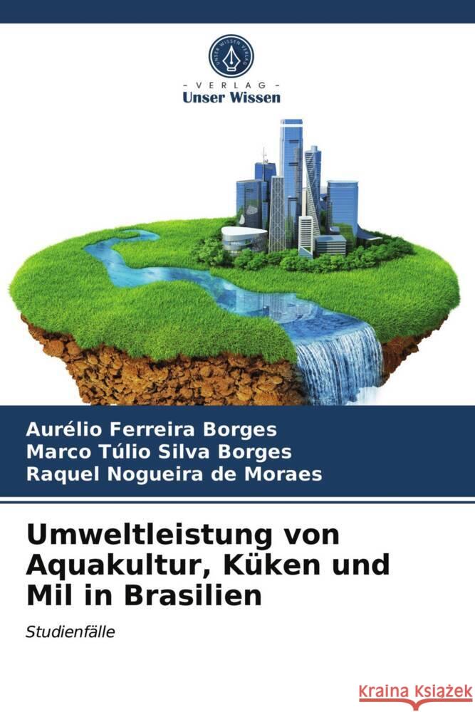 Umweltleistung von Aquakultur, Küken und Mil in Brasilien Ferreira Borges, Aurélio, Silva Borges, Marco Túlio, Nogueira de Moraes, Raquel 9786203950021