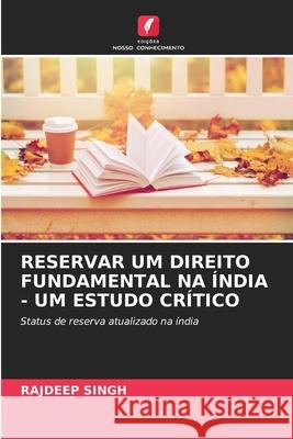 RESERVAR UM DIREITO FUNDAMENTAL NA ÍNDIA - UM ESTUDO CRÍTICO Singh, Rajdeep 9786203950779