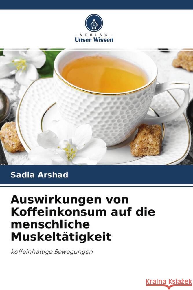 Auswirkungen von Koffeinkonsum auf die menschliche Muskeltätigkeit Arshad, Sadia 9786203951127