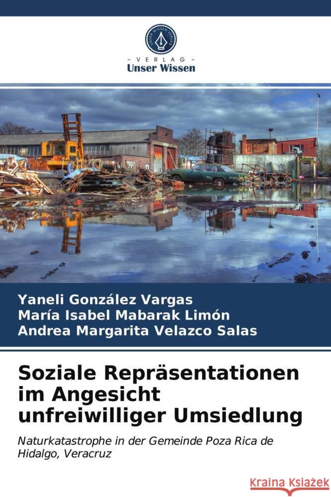 Soziale Repräsentationen im Angesicht unfreiwilliger Umsiedlung González Vargas, Yaneli, Mabarak Limón, María Isabel, Velazco Salas, Andrea Margarita 9786203951752