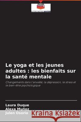 Le yoga et les jeunes adultes: les bienfaits sur la santé mentale Duque, Laura 9786203951837 Editions Notre Savoir