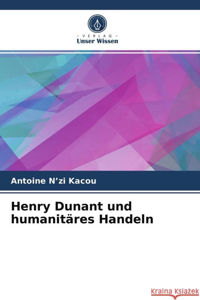 Henry Dunant und humanitäres Handeln N'zi Kacou, Antoine 9786203954579