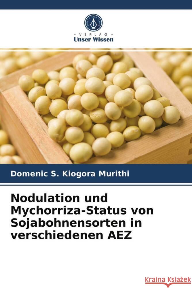 Nodulation und Mychorriza-Status von Sojabohnensorten in verschiedenen AEZ Murithi, Domenic S. Kiogora 9786203956542