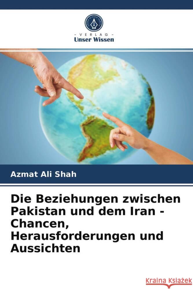 Die Beziehungen zwischen Pakistan und dem Iran - Chancen, Herausforderungen und Aussichten Shah, Azmat Ali, Zaidi, Raheela 9786203957976