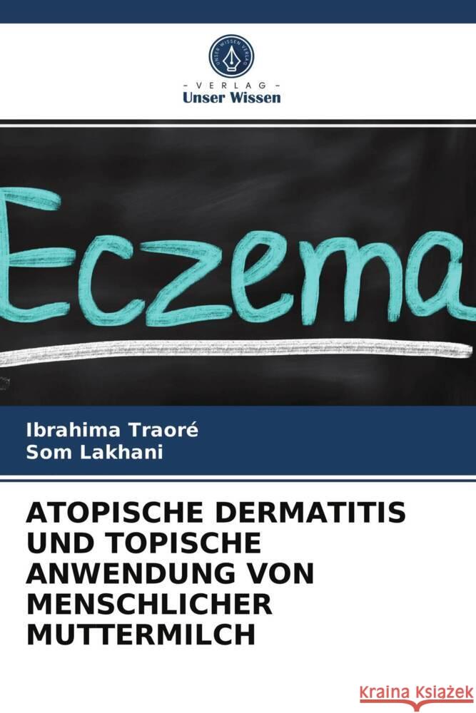 ATOPISCHE DERMATITIS UND TOPISCHE ANWENDUNG VON MENSCHLICHER MUTTERMILCH Traoré, Ibrahima, Lakhani, Som 9786203962499 Verlag Unser Wissen