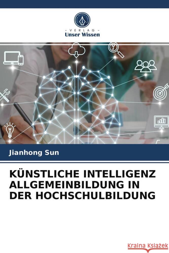 KÜNSTLICHE INTELLIGENZ ALLGEMEINBILDUNG IN DER HOCHSCHULBILDUNG Sun, Jianhong 9786203966336