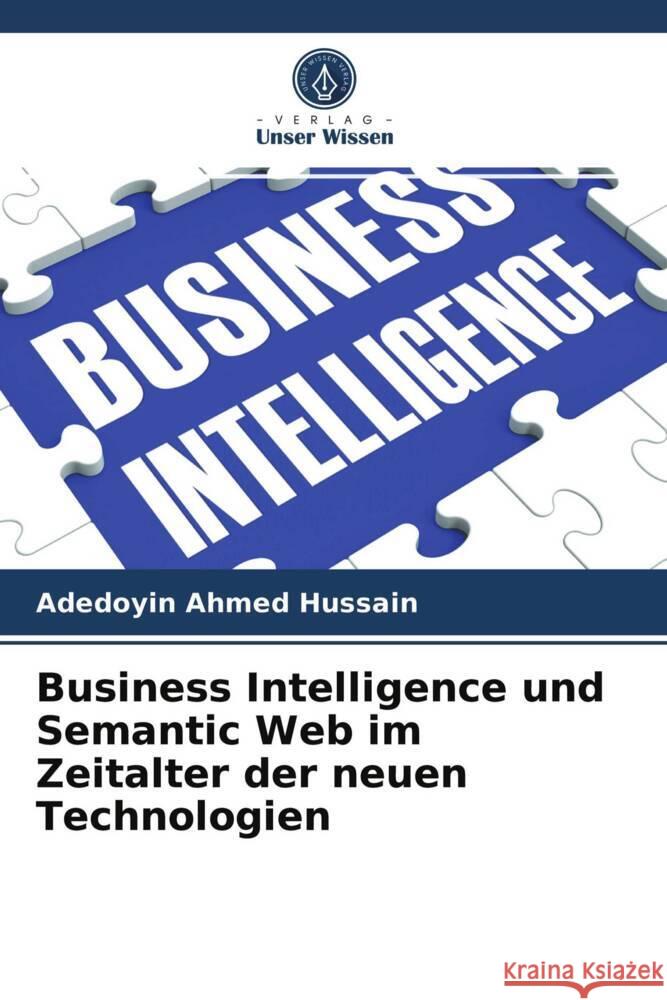 Business Intelligence und Semantic Web im Zeitalter der neuen Technologien Ahmed Hussain, Adedoyin 9786203967791