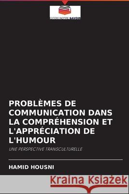 Problèmes de Communication Dans La Compréhension Et l'Appréciation de l'Humour Housni, Hamid 9786203968293 Editions Notre Savoir