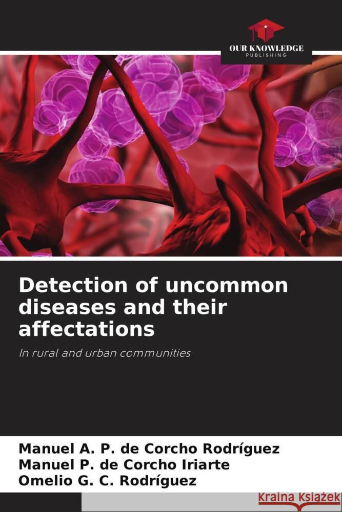 Detection of uncommon diseases and their affectations P. de Corcho Rodríguez, Manuel A., P. de Corcho Iriarte, Manuel, C. Rodríguez, Omelio G. 9786203972146