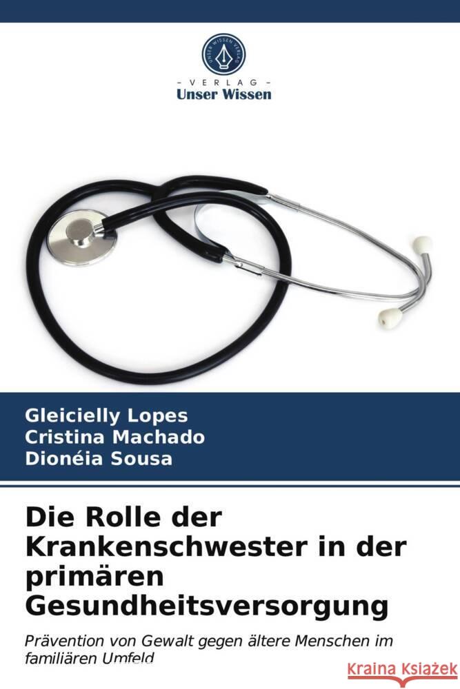 Die Rolle der Krankenschwester in der primären Gesundheitsversorgung Lopes, Gleicielly, Machado, Cristina, Sousa, Dionéia 9786203972917