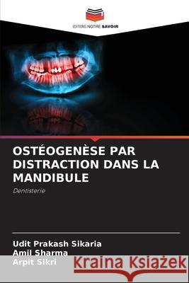 OSTÉOGENÈSE PAR DISTRACTION DANS LA MANDIBULE Sikaria, Udit Prakash, Sharma, Amil, Sikri, Arpit 9786203975154