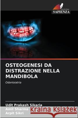 OSTEOGENESI DA DISTRAZIONE NELLA MANDIBOLA Sikaria, Udit Prakash, Sharma, Amil, Sikri, Arpit 9786203975161