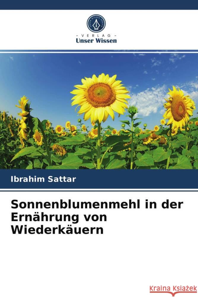 Sonnenblumenmehl in der Ernährung von Wiederkäuern Sattar, Ibrahim 9786203975314