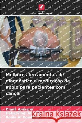 Melhores ferramentas de diagnostico e medicacao de apoio para pacientes com cancer Diana Amasha Hebatallah Alfaham Roula Al Koudmani 9786203976113