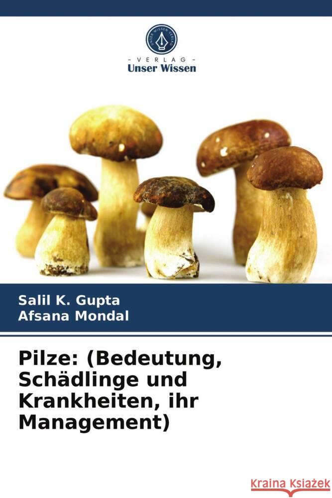 Pilze: (Bedeutung, Schädlinge und Krankheiten, ihr Management) GUPTA, SALIL K., Mondal, Afsana 9786203977134 Verlag Unser Wissen