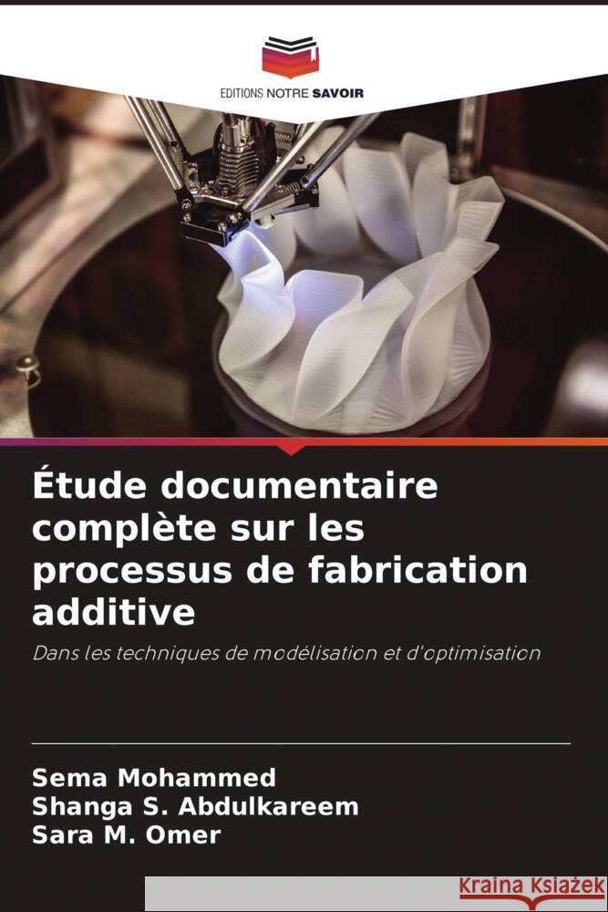 Étude documentaire complète sur les processus de fabrication additive Mohammed, Sema, Abdulkareem, Shanga S., Omer, Sara M. 9786203977325 Editions Notre Savoir