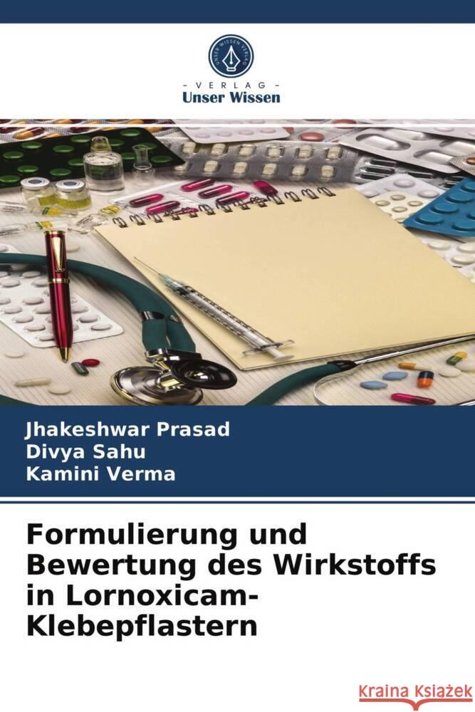 Formulierung und Bewertung des Wirkstoffs in Lornoxicam-Klebepflastern Prasad, Jhakeshwar, Sahu, Divya, Verma, Kamini 9786203977547 Verlag Unser Wissen