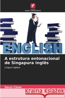 A estrutura entonacional de Singapura Inglês Daryl Chow 9786203982077