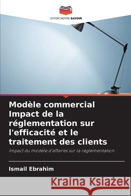 Modèle commercial Impact de la réglementation sur l'efficacité et le traitement des clients Ebrahim, Ismail 9786203982169