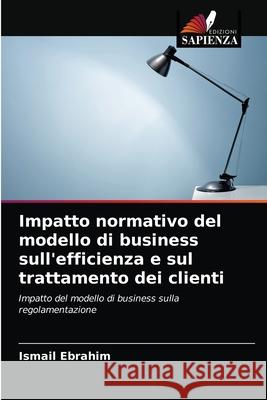 Impatto normativo del modello di business sull'efficienza e sul trattamento dei clienti Ismail Ebrahim 9786203982176