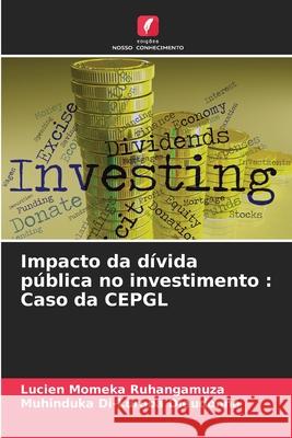 Impacto da dívida pública no investimento: Caso da CEPGL Lucien Momeka Ruhangamuza, Muhinduka Di-Kuruba Dieudonné 9786203984965