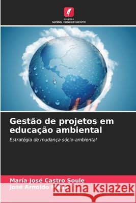 Gestão de projetos em educação ambiental María José Castro Soule, José Arnoldo Mena 9786203986723