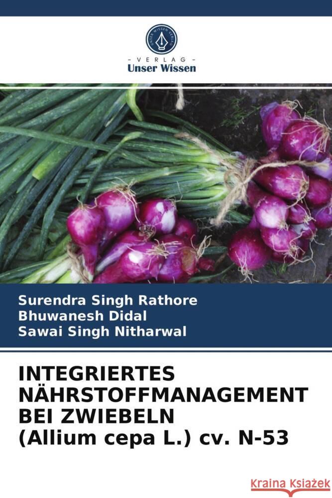 INTEGRIERTES NÄHRSTOFFMANAGEMENT BEI ZWIEBELN (Allium cepa L.) cv. N-53 Rathore, Surendra Singh, Didal, Bhuwanesh, Nitharwal, Sawai Singh 9786203987539 Verlag Unser Wissen