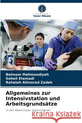Allgemeines zur Intensivstation und Arbeitsgrundsätze Behnam Mahmoodiyeh, Soheil Etemadi, Raheleh Alimorad Zadeh 9786203988482 Verlag Unser Wissen
