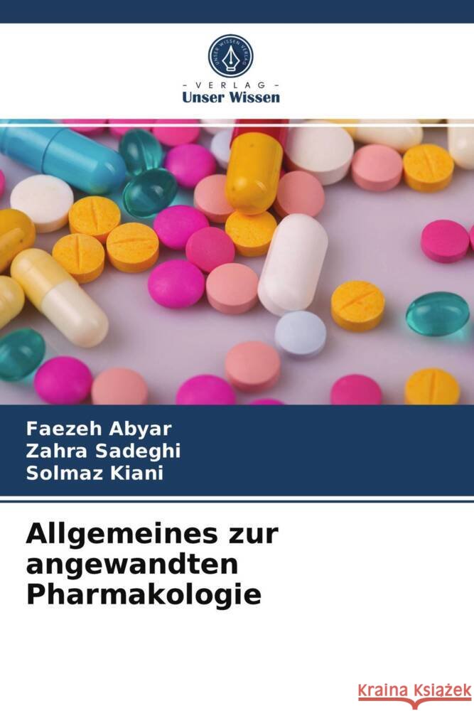 Allgemeines zur angewandten Pharmakologie Abyar, Faezeh, Sadeghi, Zahra, Kiani, Solmaz 9786203989649