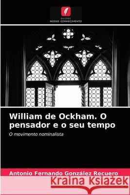 William de Ockham. O pensador e o seu tempo Antonio Fernando González Recuero 9786203992168 Edicoes Nosso Conhecimento