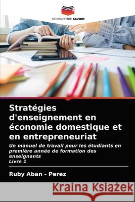 Stratégies d'enseignement en économie domestique et en entrepreneuriat Aban -. Perez, Ruby 9786203992281 Editions Notre Savoir