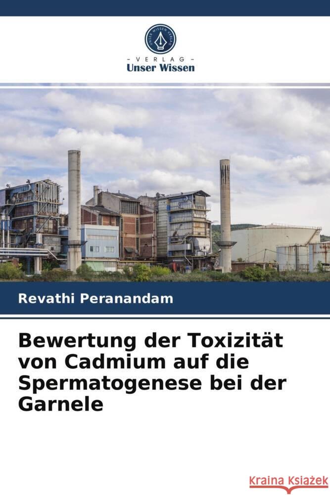 Bewertung der Toxizität von Cadmium auf die Spermatogenese bei der Garnele Peranandam, Revathi 9786203992939 Verlag Unser Wissen