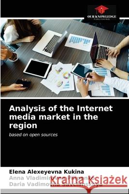 Analysis of the Internet media market in the region Elena Alexeyevna Kukina Anna Vladimirovna Pilipenko Daria Vadimovna Savchinskaya 9786203994384