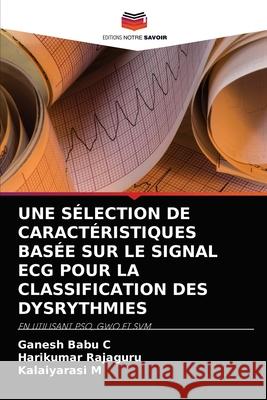 Une Sélection de Caractéristiques Basée Sur Le Signal ECG Pour La Classification Des Dysrythmies C, Ganesh Babu 9786203994766 Editions Notre Savoir