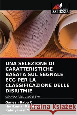 Una Selezione Di Caratteristiche Basata Sul Segnale ECG Per La Classificazione Delle Disritmie Ganesh Babu C Harikumar Rajaguru Kalaiyarasi M 9786203994896 Edizioni Sapienza